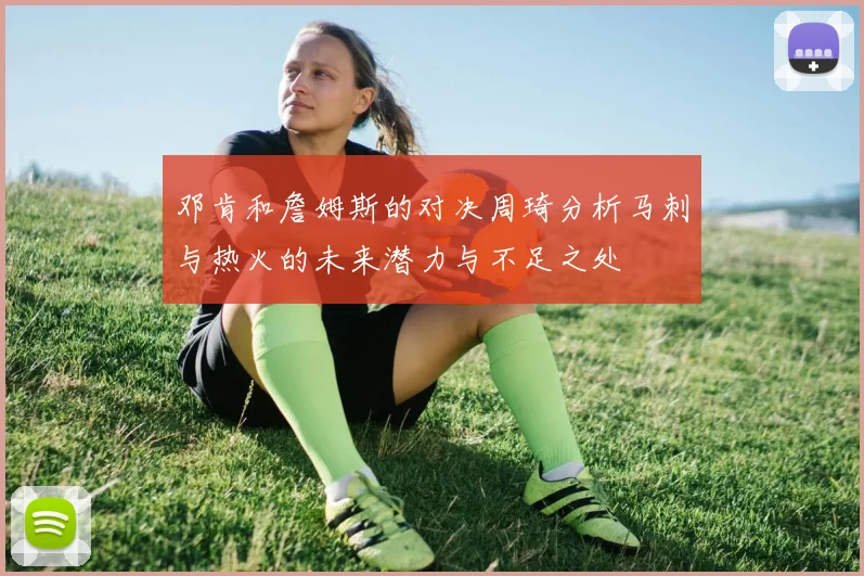 邓肯和詹姆斯的对决周琦分析马刺与热火的未来潜力与不足之处