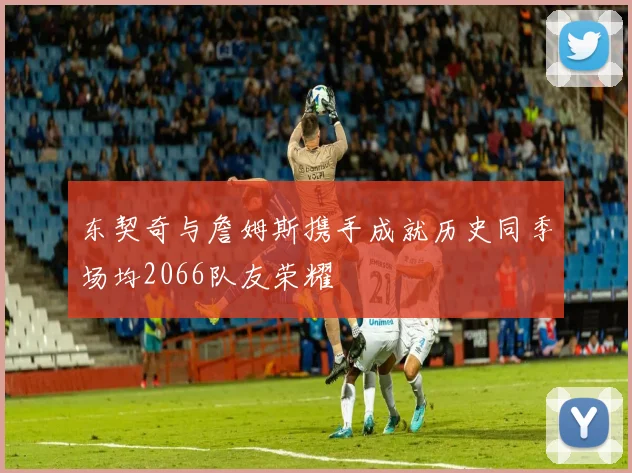 东契奇与詹姆斯携手成就历史同季场均2066队友荣耀